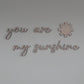 You are my Sunshine - Wooden Wall Word